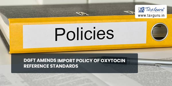 Dgft Amends Import Policy Of Oxytocin Reference Standards