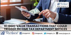 10 High Value Transactions That Could Trigger Income Tax Department Notices