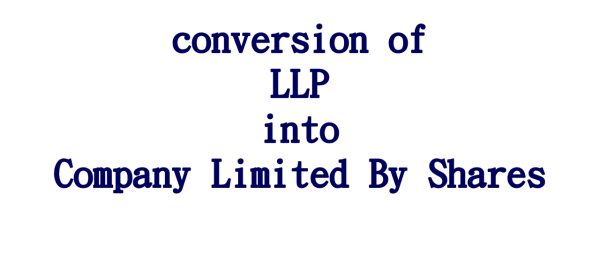 Conversion of LLP into Company Limited by Shares