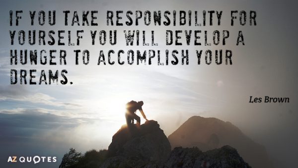 If you take responsibility for yourself you will develop a hunger to accomplish your dreams.-Les Brown