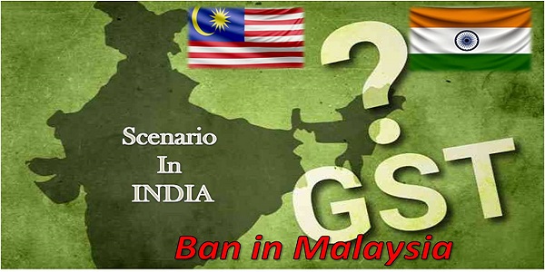 GST Ban in Malaysia and Scenerio in India