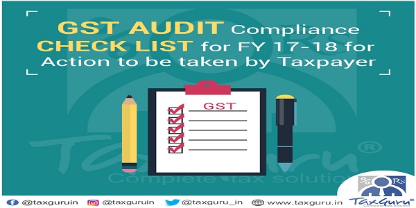 GST Audit Compliance Check List for FY 17-18 for Action to be taken by Taxpayer