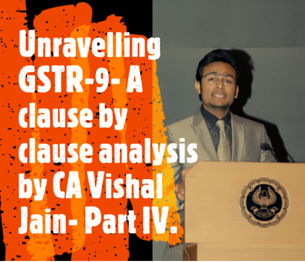 Unraveling GSTR 9- A clause by clause analysis- Part IV