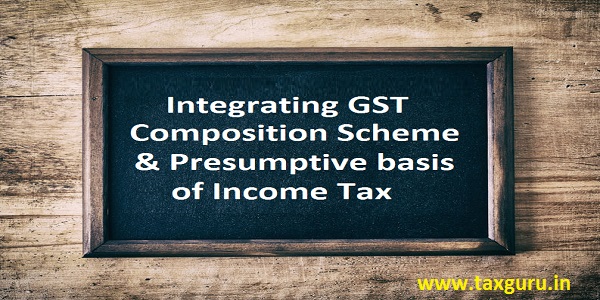 Integrating GST Composition Scheme & Presumptive basis of Income Tax
