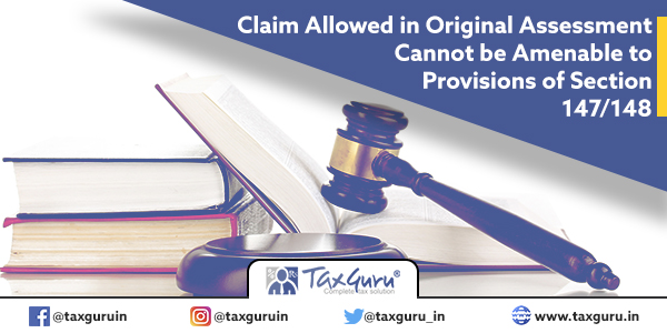 Claim Allowed in Original Assessment Cannot be Amenable to Provisions of Section 147 148