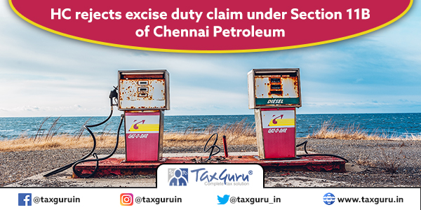 HC rejects excise duty claim under Section 11B of Chennai Petroleum