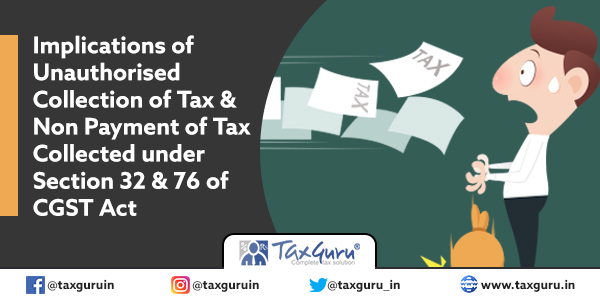 Implications of Unauthorised Collection of Tax & Non Payment of Tax Collected under Section 32 & 76 of CGST Act
