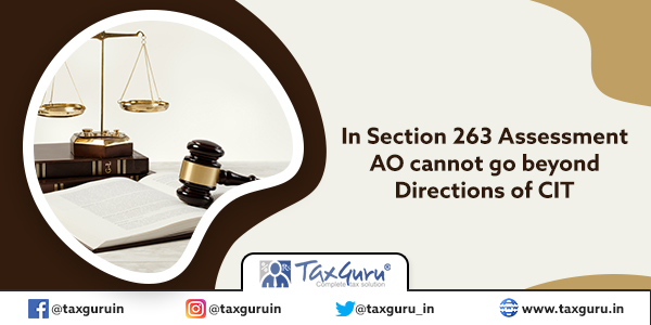 In Section 263 Assessment AO cannot go beyond Directions of CIT