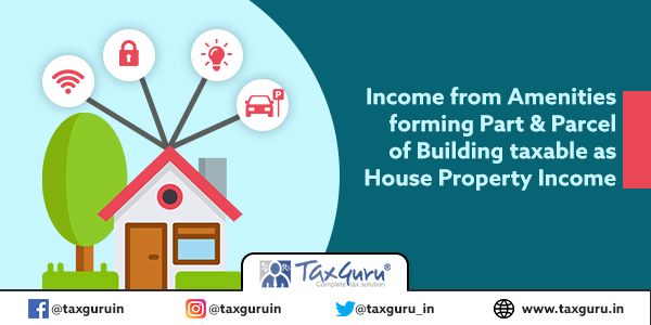 Income from Amenities forming Part & Parcel of Building taxable as House Property Income
