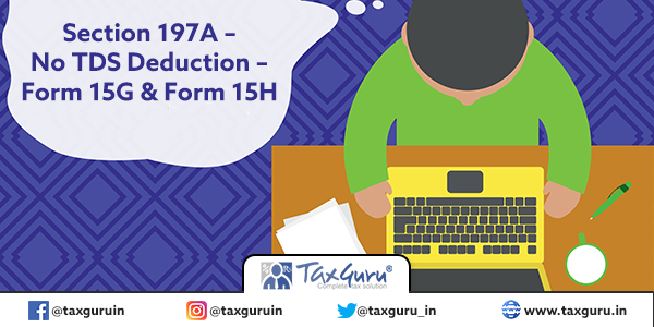 Section 197A – No TDS Deduction – Form 15G & Form 15H