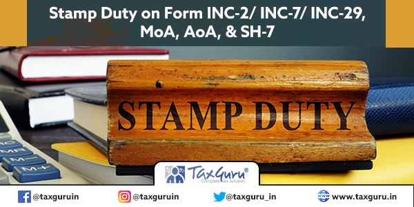 Stamp Duty on Form INC-2 - INC-7- INC-29, MoA, AoA, & SH-7