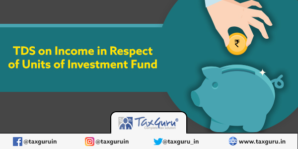 TDS on Income in Respect of Units of Investment Fund