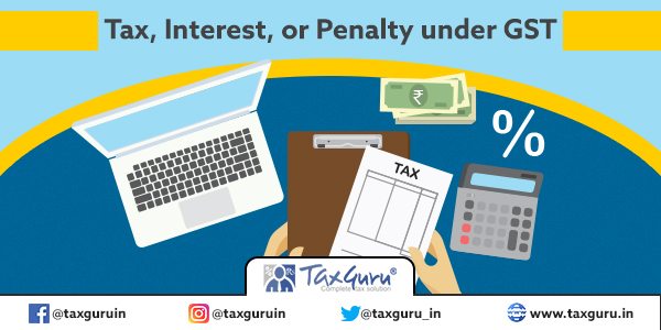 Tax, Interest, or Penalty under GST