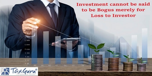 Investment cannot be said to be Bogus merely for loss to Investor