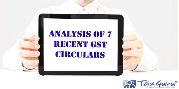 Analysis of 7 Recent GST Circulars