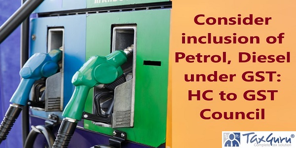 Consider inclusion of Petrol, Diesel under GST