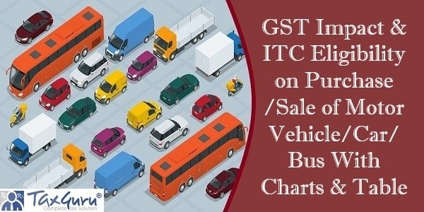 GST Impact & ITC Eligibility on Purchase Sale of Motor Vehicle Car Bus