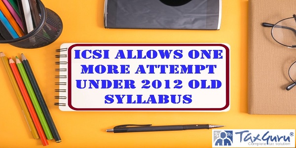 ICSI allows One More Attempt under 2012 Old Syllabus