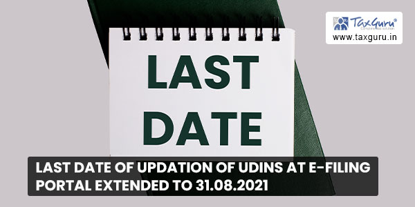 Last Date of updation of UDINs at e-filing Portal extended to 31.08.2021