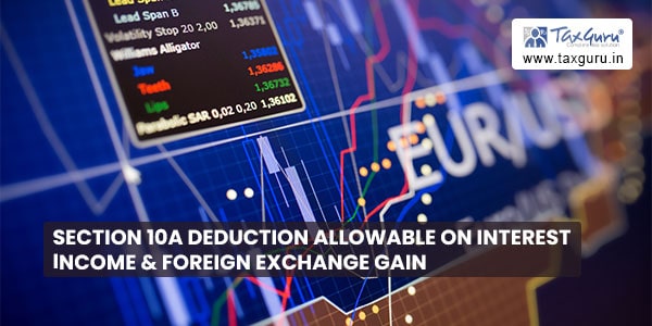 Section 10A deduction allowable on interest income & foreign exchange gain