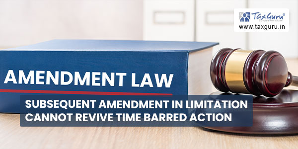 Subsequent amendment in limitation cannot revive time barred action