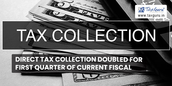Direct tax collection doubled for first quarter of current fiscal