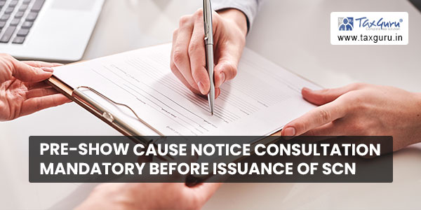Pre-Show Cause Notice consultation mandatory before issuance of SCN