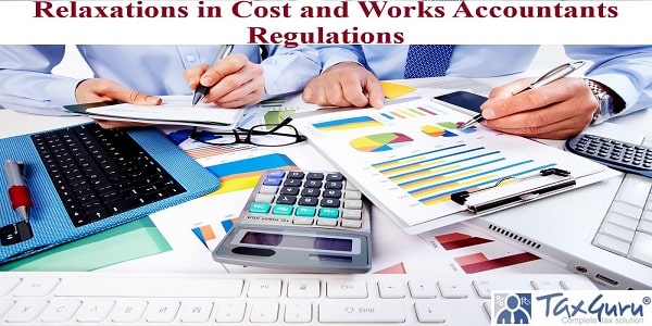 Relaxations in Cost and Works Accountants Regulations
