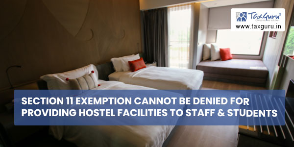 section-11-exemption-cannot-be-denied-for-providing-hostel-facilities