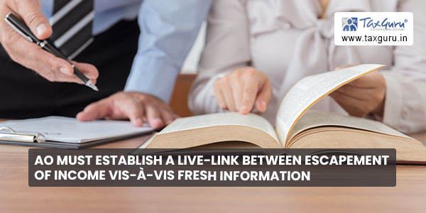 AO must establish a live-link between escapement of income vis-à-vis Fresh information