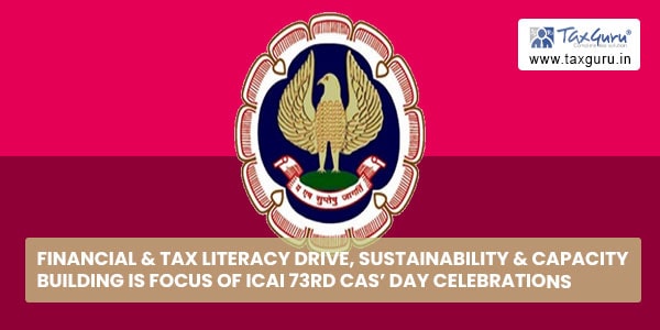 Financial & Tax Literacy Drive, Sustainability & Capacity Building is focus of ICAI 73rd CAs’ Day celebrations