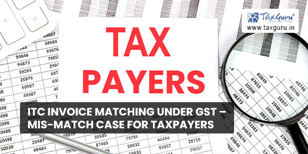 ITC Invoice matching under GST – Mis-match case for Taxpayers