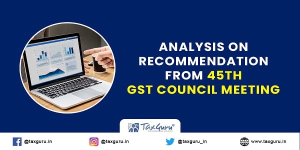 Analysis on Recommendation from 45th GST Council Meeting