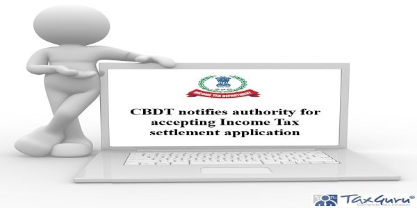 CBDT notifies authority for accepting Income Tax settlement application