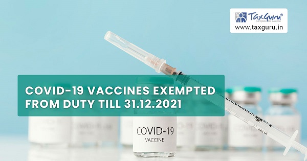 COVID-19 vaccines exempted from duty till 31.12.2021