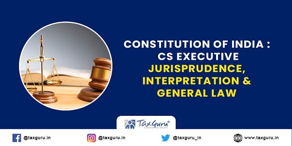 Constitution of India CS Executive Jurisprudence, Interpretation & General Law