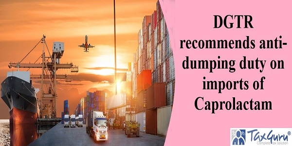 DGTR recommends anti-dumping duty on imports of Caprolactam