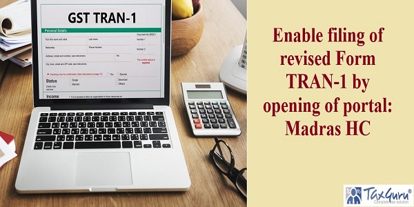 Enable filing of revised Form TRAN-1 by opening of portal - Madras HC