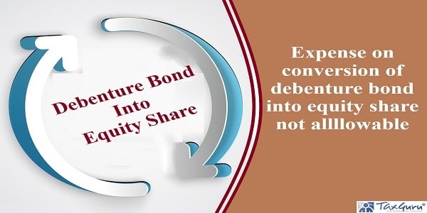 Expense on conversion of debenture bond into equity share not allllowable