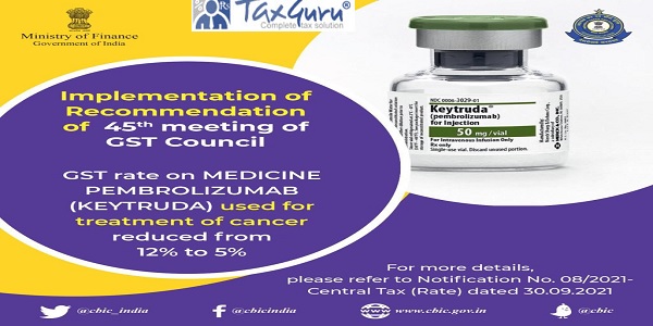 GST rate on medicine Pembrolizumab (KEYTRUDA) used for treatment of cancer reduced from 12 % to 5%.