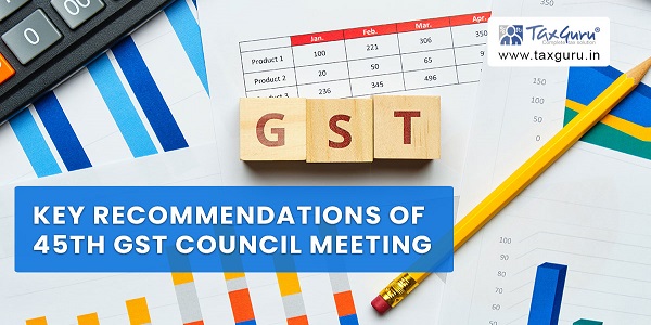 Key Recommendations of 45th GST Council meeting