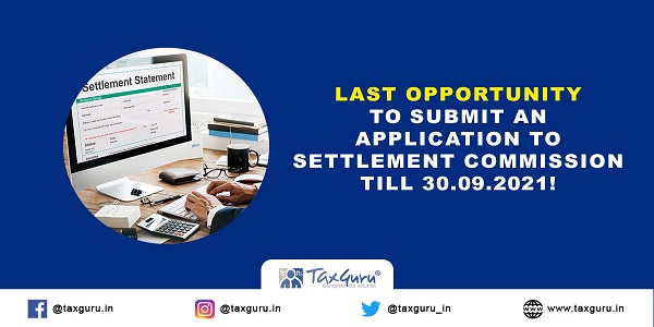 Last-Opportunity-to-submit-an-application-to-Settlement-Commission-till-30-09-2021