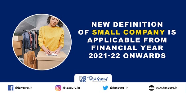 New definition of Small Company is applicable from Financial Year 2021-22 onwards