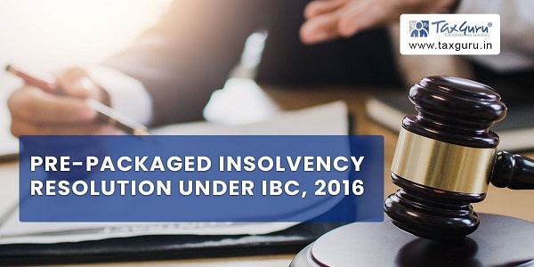 Pre-Packaged Insolvency Resolution under IBC, 2016