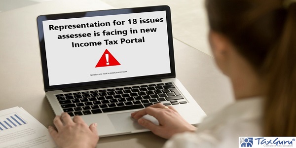 Representation for 18 issues assessee is facing in new Income Tax Portal