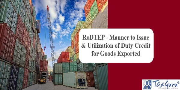 RoDTEP - Manner to Issue & Utilization of Duty Credit for Goods Exported
