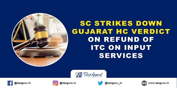 SC strikes down Gujarat HC verdict on refund of ITC on input services