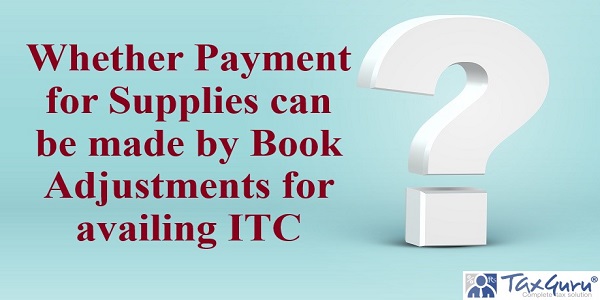 Whether Payment for Supplies can be made by Book Adjustments for availing ITC?