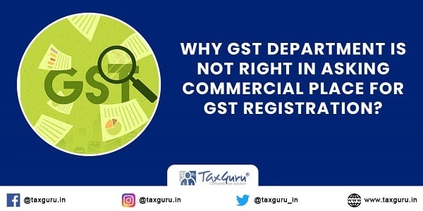 Why GST Department Is Not Right In Asking Commercial Place For GST Registration?
