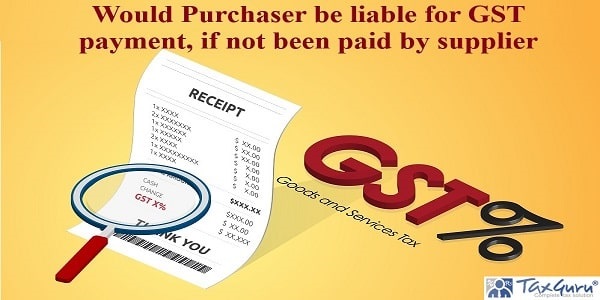 Would Purchaser be liable for GST payment, if not been paid by supplier